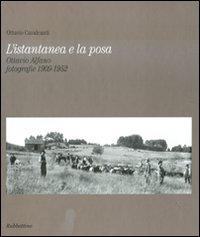 L'istantanea e la posa. Ottavio Alfano. Fotografie 1909-1952. Ediz. illustrata