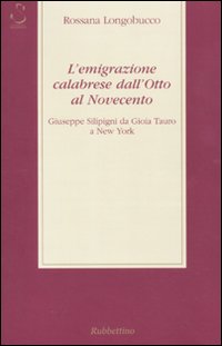 L'emigrazione calabrese dall'Otto al Novecento. Giuseppe Silipigni da Gioia Tauro a New York