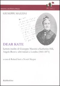Dear Kate. Lettere inedite di Giuseppe Mazzini a Katherine Hill, Angelo Bezzi e altri italiani a Londra (1841-1871)