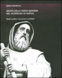 Artisti della tarda maniera nel viceregno di Napoli. Mastri scultori, marmorari e architetti. Ediz. illustrata
