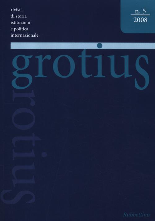 Grotius. Rivista di storia, istituzioni e politica internazionale (2008). Vol. 5