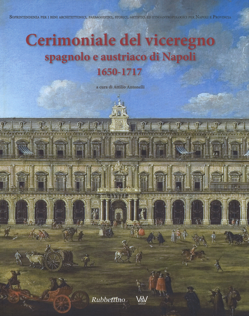 Cerimoniale del viceregno spagnolo e austriaco di Napoli 1650-1717. Ediz. illustrata