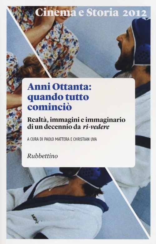 Cinema e storia (2012). Vol. 1: Anni Ottanta: quando tutto cominciò. Realtà, immagini e immaginario di un decennio da ri-vedere
