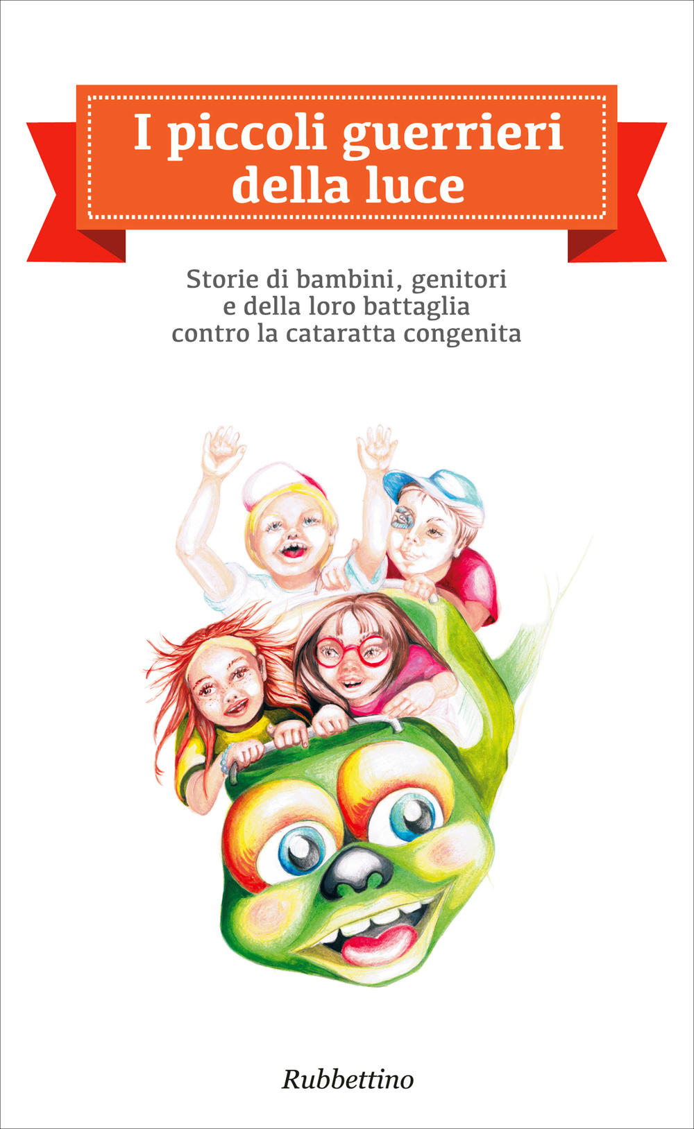 I piccoli guerrieri della luce. Storie di bambini, genitori e della loro battaglia contro la cataratta congenita