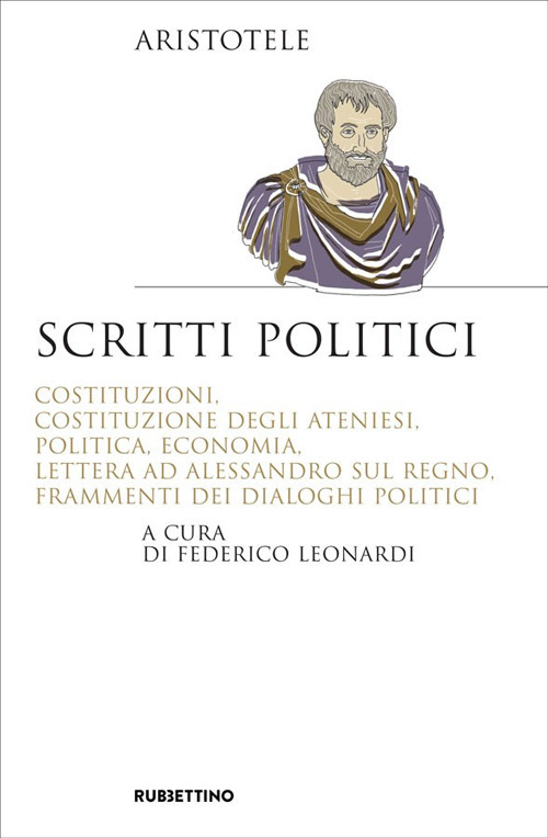 Scritti politici. Costituzioni, Costituzione degli Ateniesi, Politica, Economia, Lettera ad Alessandro sul Regno, Frammenti dei dialoghi politici