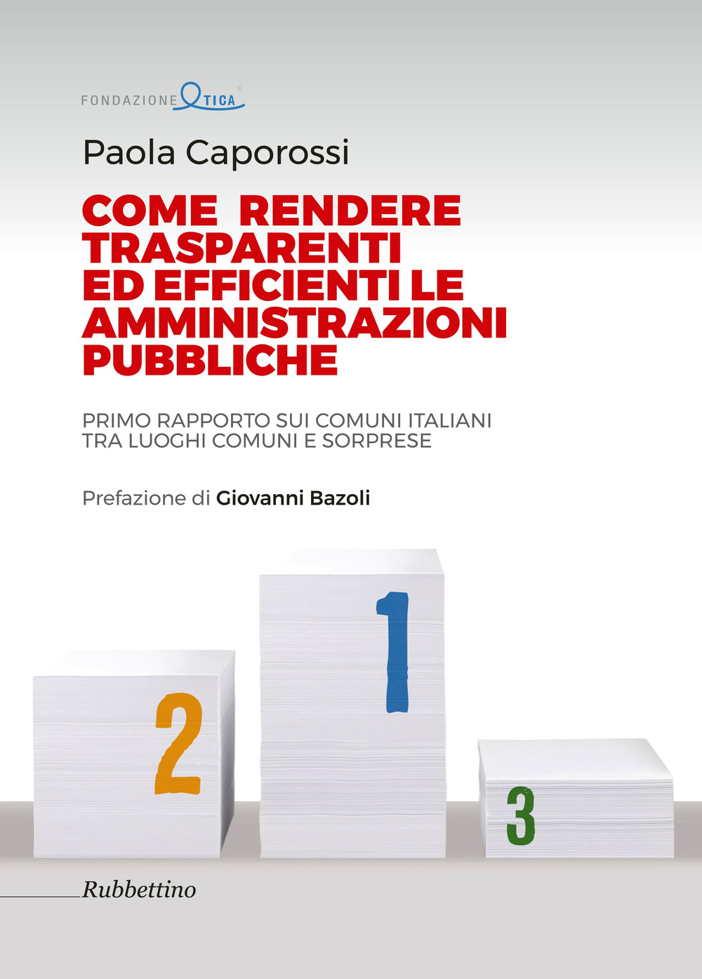 Come rendere trasparenti ed efficienti le amministrazioni. Primo rapporto sui Comuni italiani tra luoghi comuni e sorprese