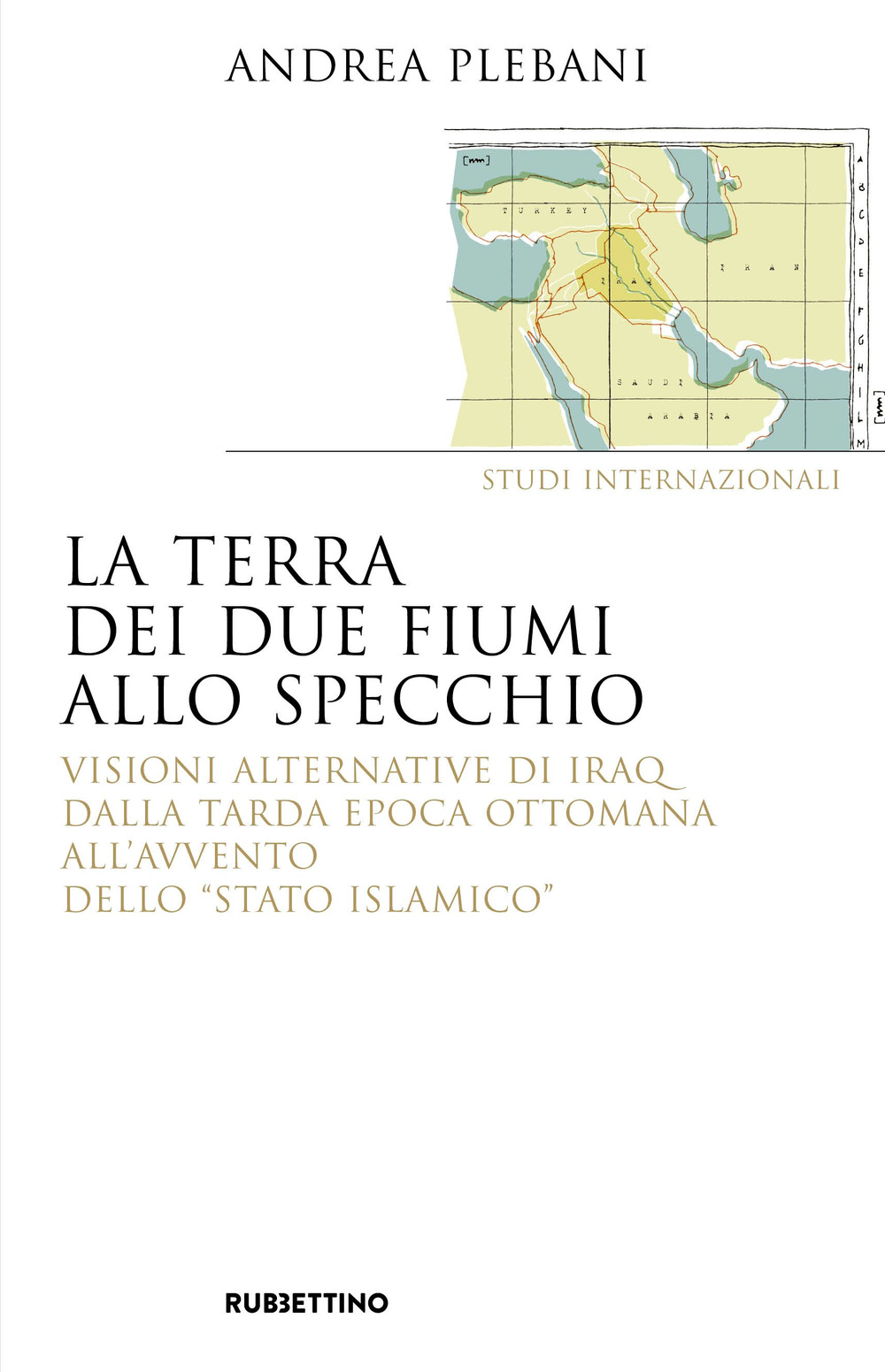 La terra dei due fiumi allo specchio. Visioni alternative di Iraq dalla tarda epoca ottomana all'avvento dello «Stato islamico»