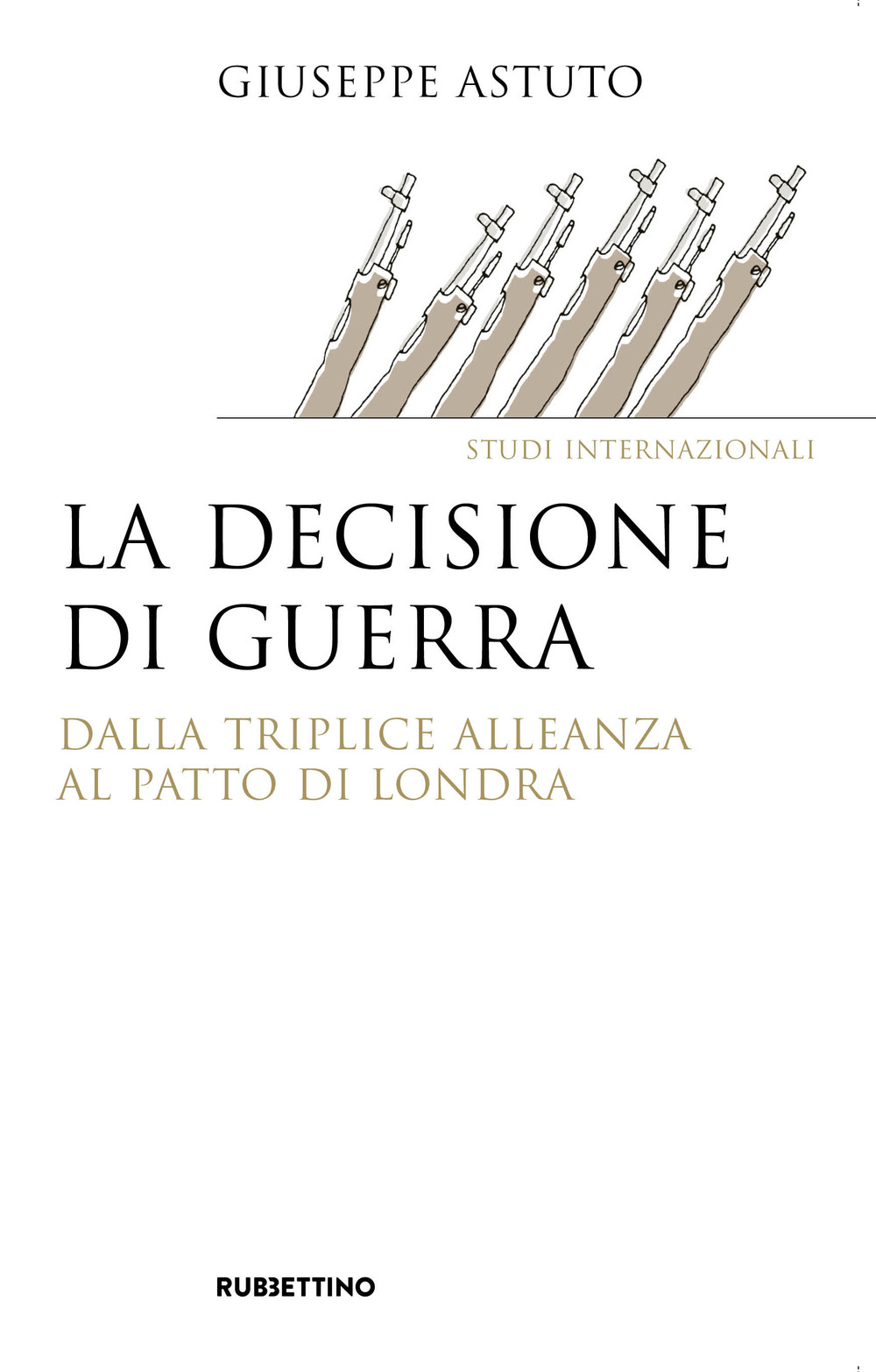 La decisione di guerra. Dalla Triplice Alleanza al Patto di Londra