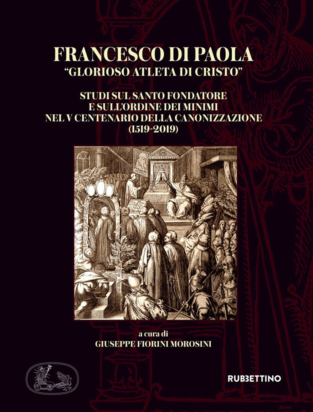 Francesco di Paola «glorioso atleta di Cristo». Studi sul Santo Fondatore e sull'Ordine dei Minimi nel V centenario della canonizzazione (1519-2019)