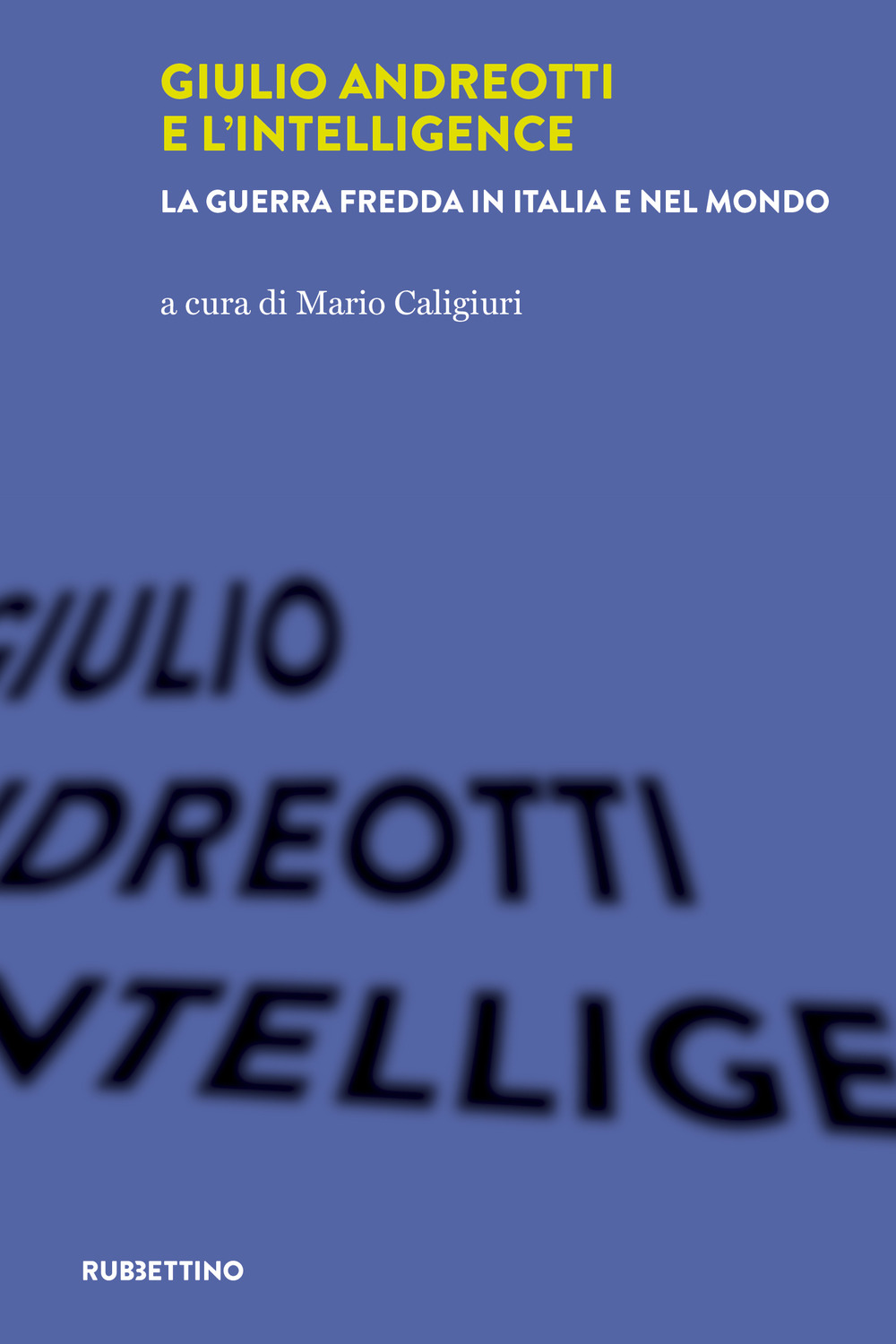 Giulio Andreotti e l'Intelligence. La guerra fredda in Italia e nel mondo