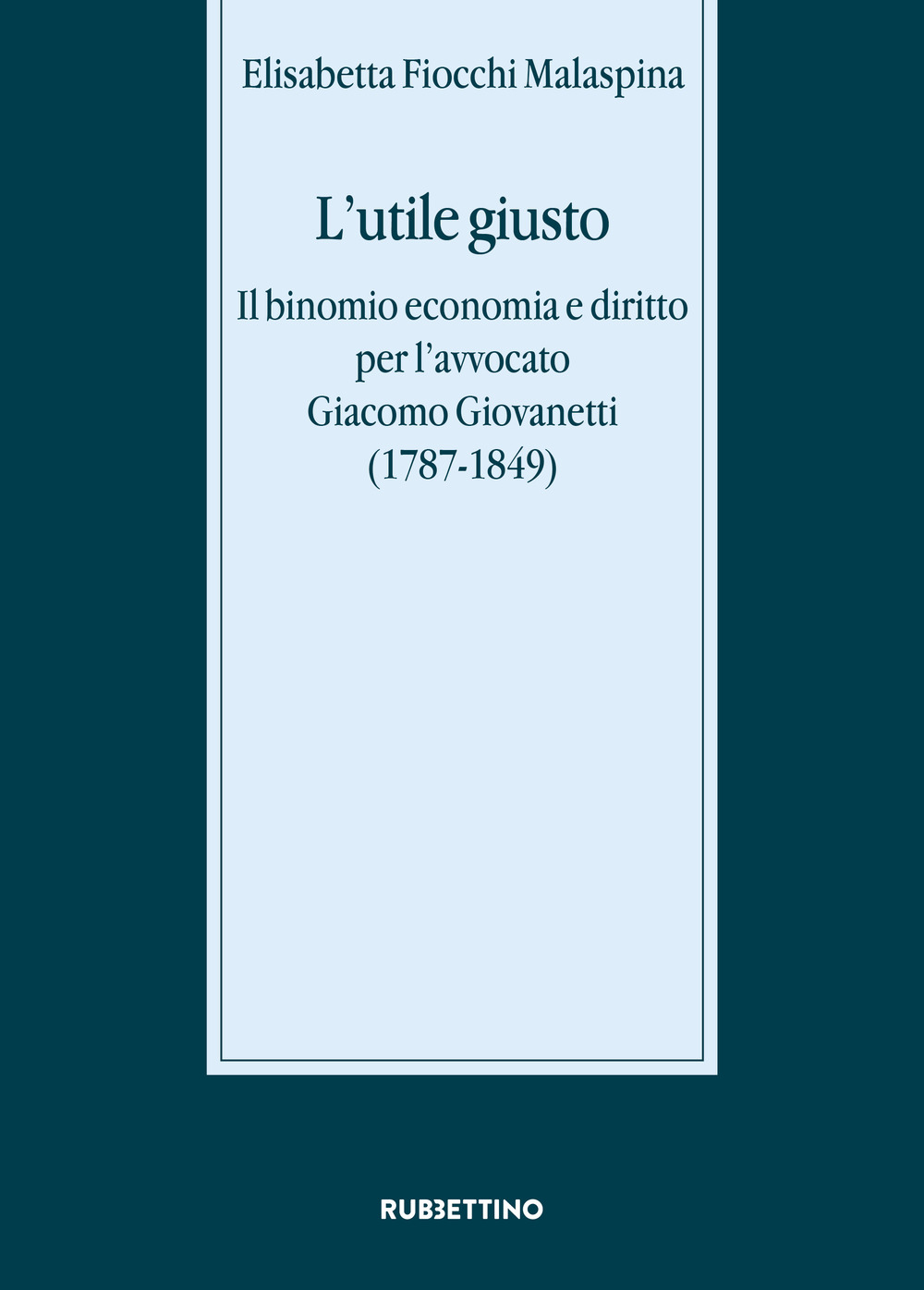 L'utile giusto. Il binomio economia e diritto per l'avvocato Giacomo Giovanetti (1787-1849)