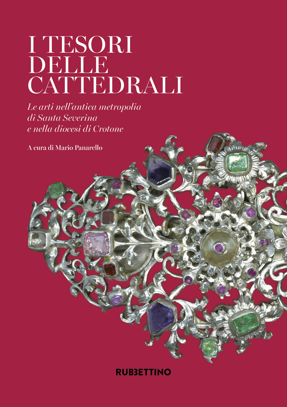 I tesori delle cattedrali. Le arti nell'antica metropolia di Santa Severina e nella diocesi di Crotone. Ediz. a colori