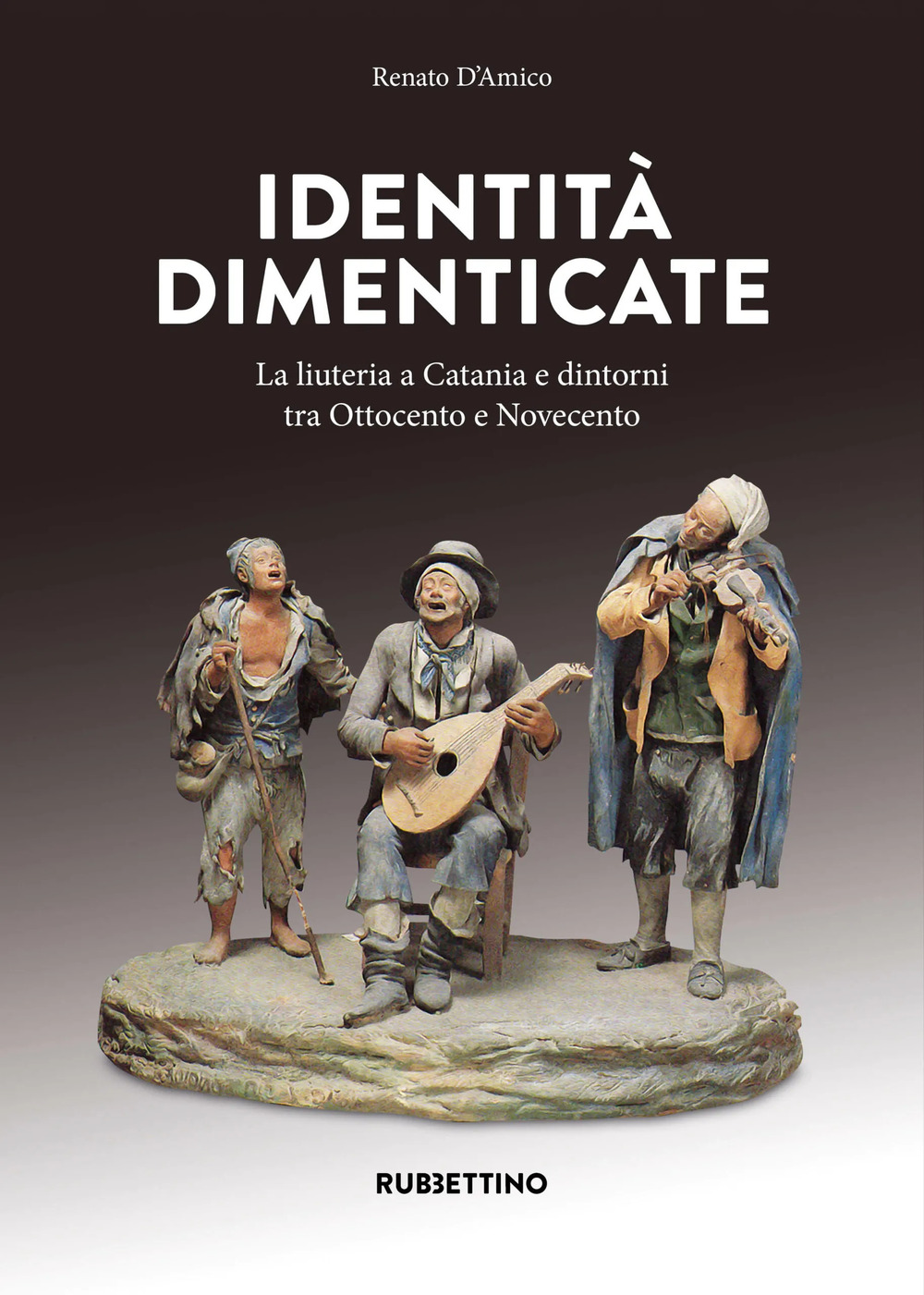 Identità dimenticate. La liuteria a Catania e dintorni tra Ottocento e Novecento. Ediz. a colori