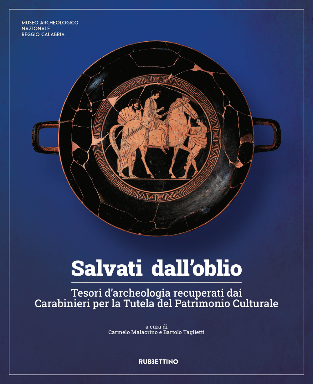 Salvati dall'oblio. Tesori d'archeologia recuperati dai Carabinieri per la Tutela del Patrimonio Culturale. Ediz. illustrata