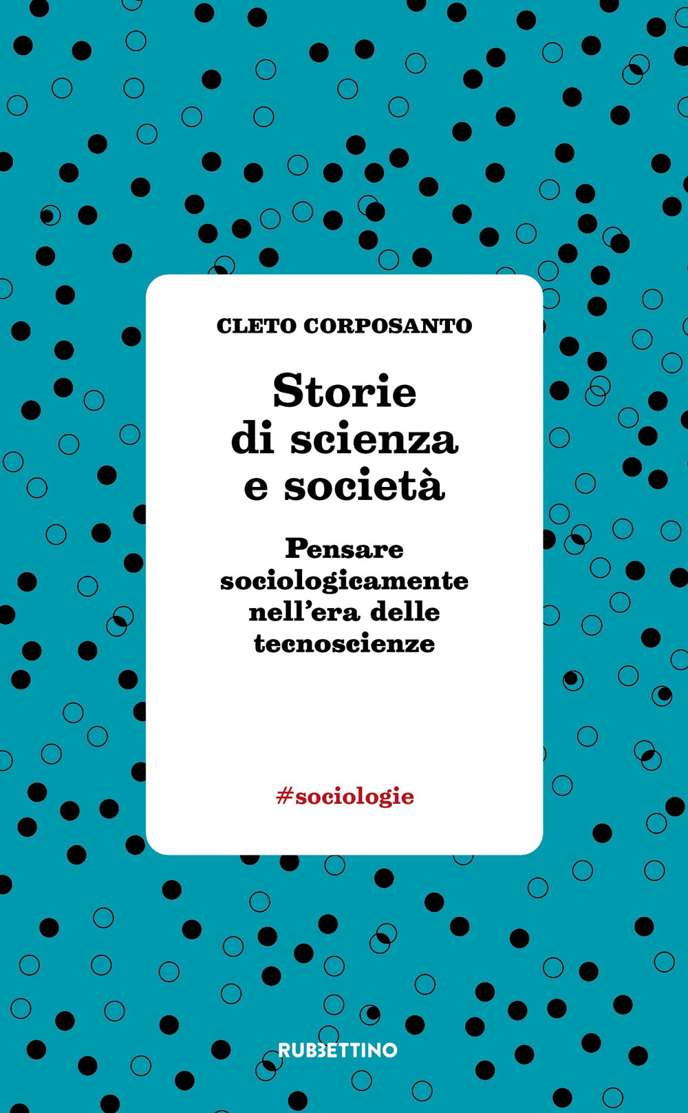 Storie di scienza e società. Pensare sociologicamente nell'era delle tecnoscienze