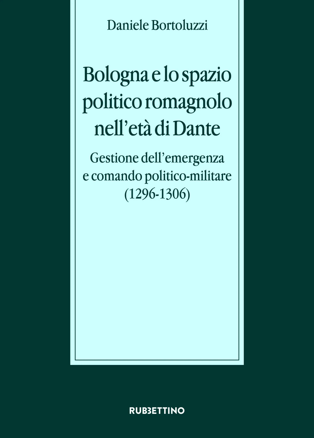Bologna e lo spazio politico romagnolo nell'età di Dante. Gestione dell'emergenza e comando politico-militare (1296-1306)