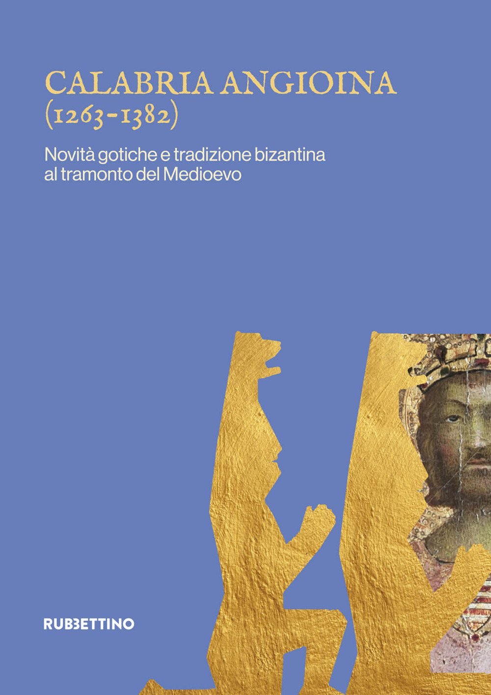 Calabria angioina (1266-1382). Novità gotiche e tradizione bizantina al tramonto del Medioevo