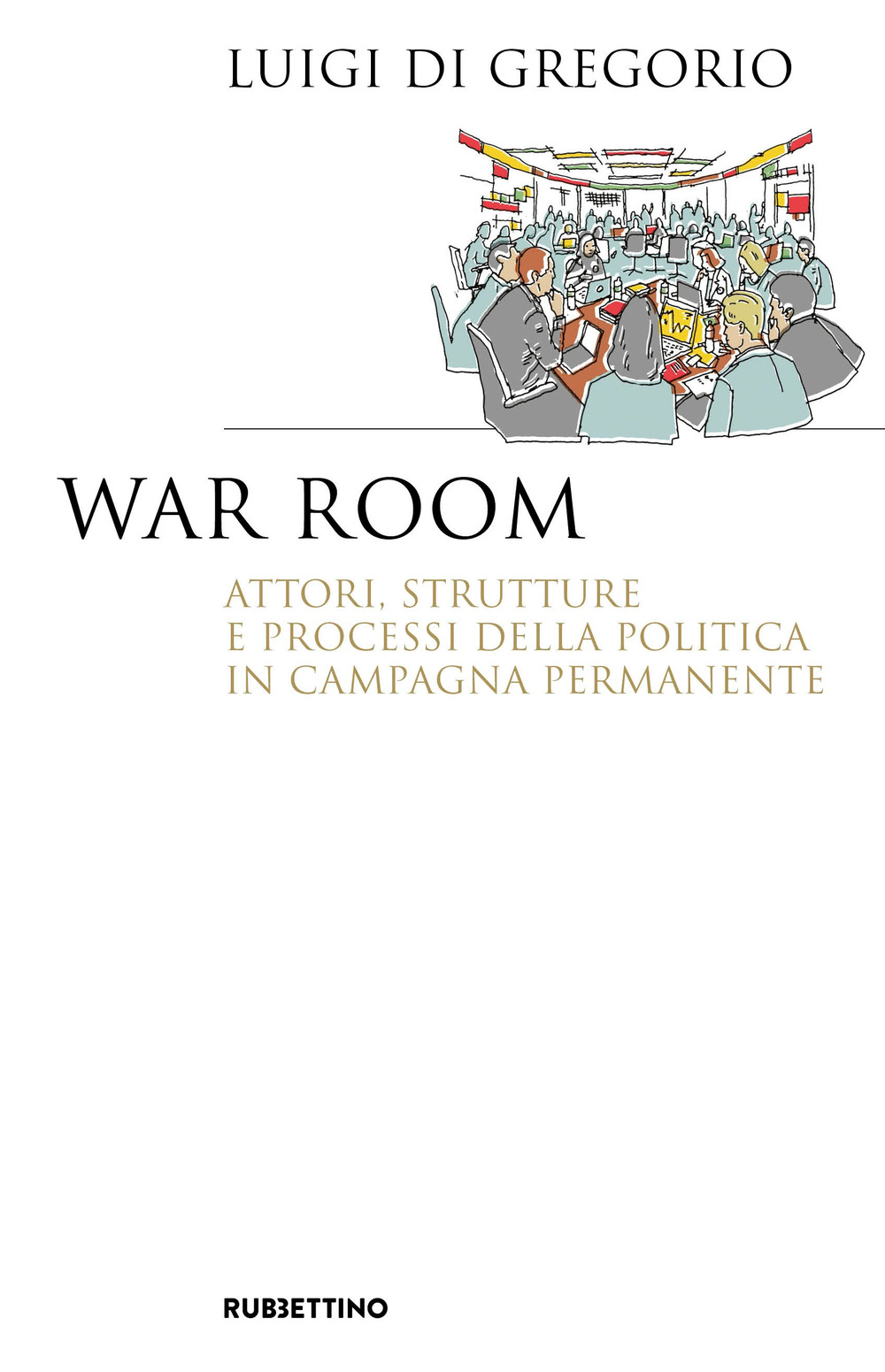 War room. Attori, strutture e processi della politica in campagna permanente