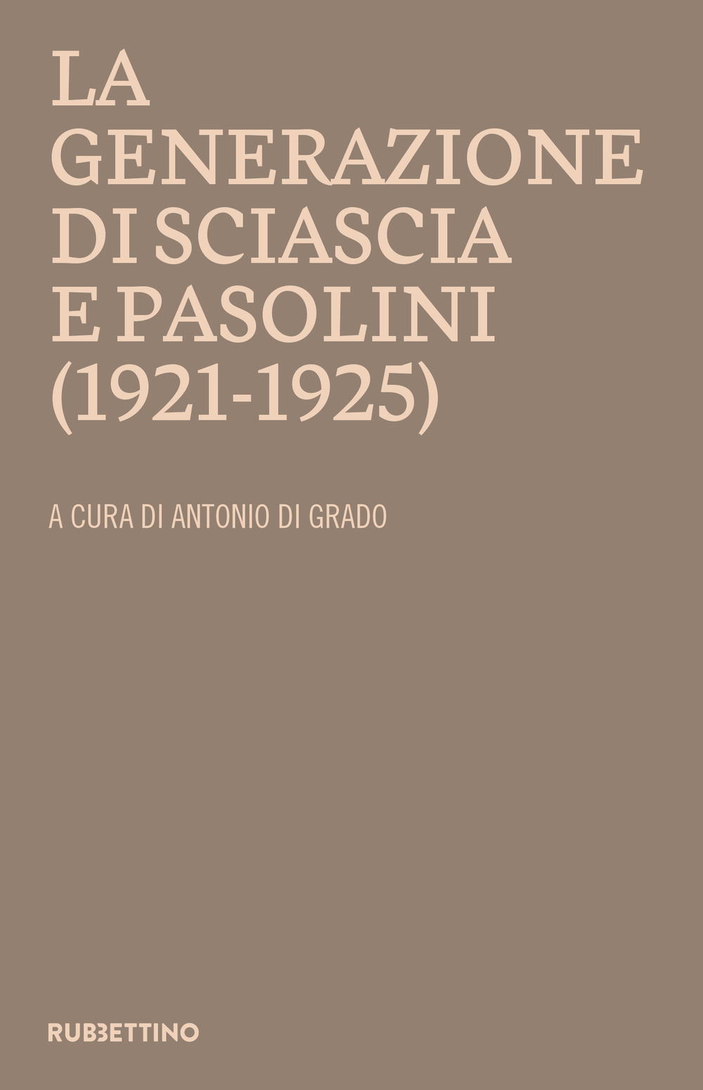 La generazione di Sciascia e Pasolini (1921-1925). Atti del convegno della Fondazione Leonardo Sciascia Racalmuto 22-23 ottobre 2022 (2023)