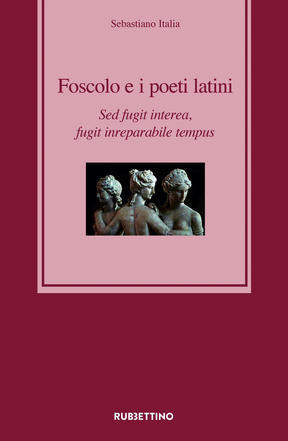 Foscolo e i poeti latini. Sed fugit interea, fugit inreparabile tempus