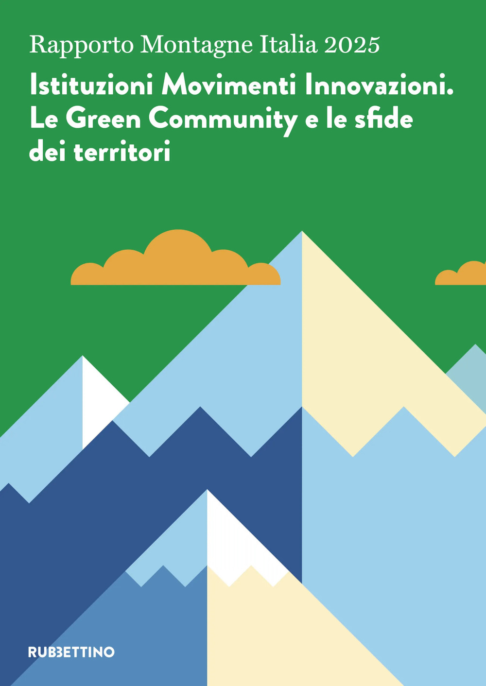 Rapporto Montagne Italia 2025. Istituzioni Movimenti Innovazioni. Le Green Community e le sfide dei territori