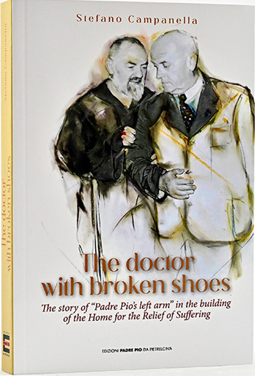 The doctor with broken shoes. The story of «Padre Pio's left arm» in the building of the home of the relief of suffering. Ediz. bilingue