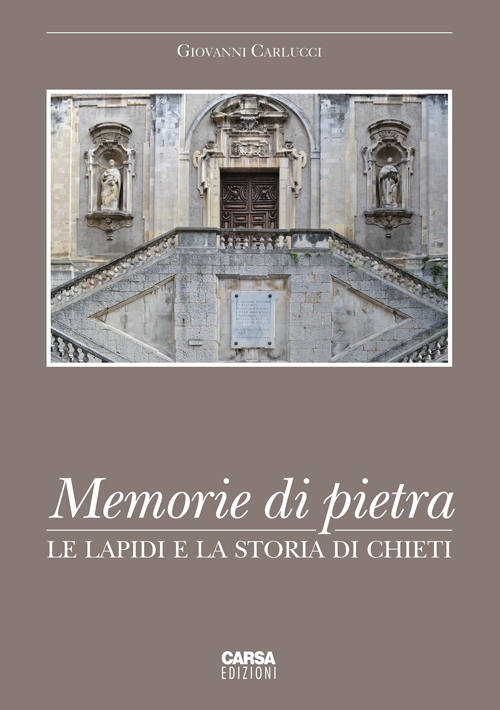 Memorie di pietra. Le lapidi e la storia di Chieti. Ediz. illustrata