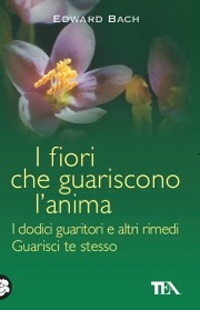 I fiori che guariscono l'anima: I dodici guaritori e altri rimedi-Guarisci te stesso