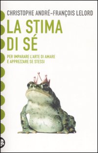 La stima di sé. Amarsi per vivere meglio in mezzo agli altri