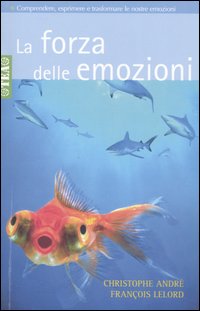 La forza delle emozioni. Amore, collera, gioia, paura, invidia