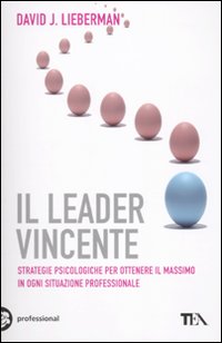 Il leader vincente. Strategie provate per ottenere il massimo in ogni situazione professionale