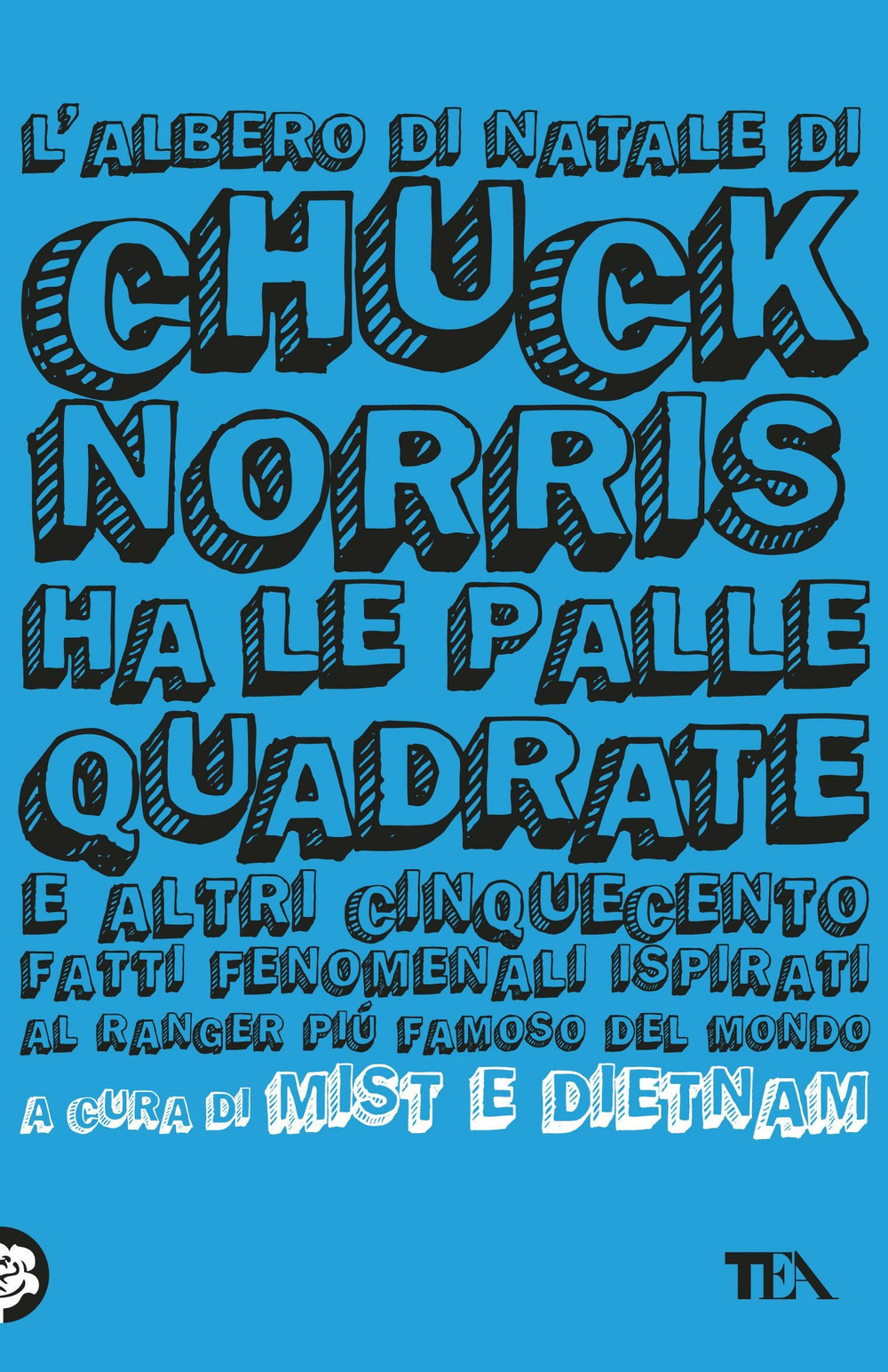 L'albero di Natale di Chuck Norris ha le palle quadrate e altri cinquecento fatti fenomenali ispirati al ranger più famoso del mondo