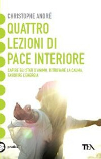 Quattro lezioni di pace interiore. Capire gli stati d'animo, ritrovare la calma, favorire l'energia