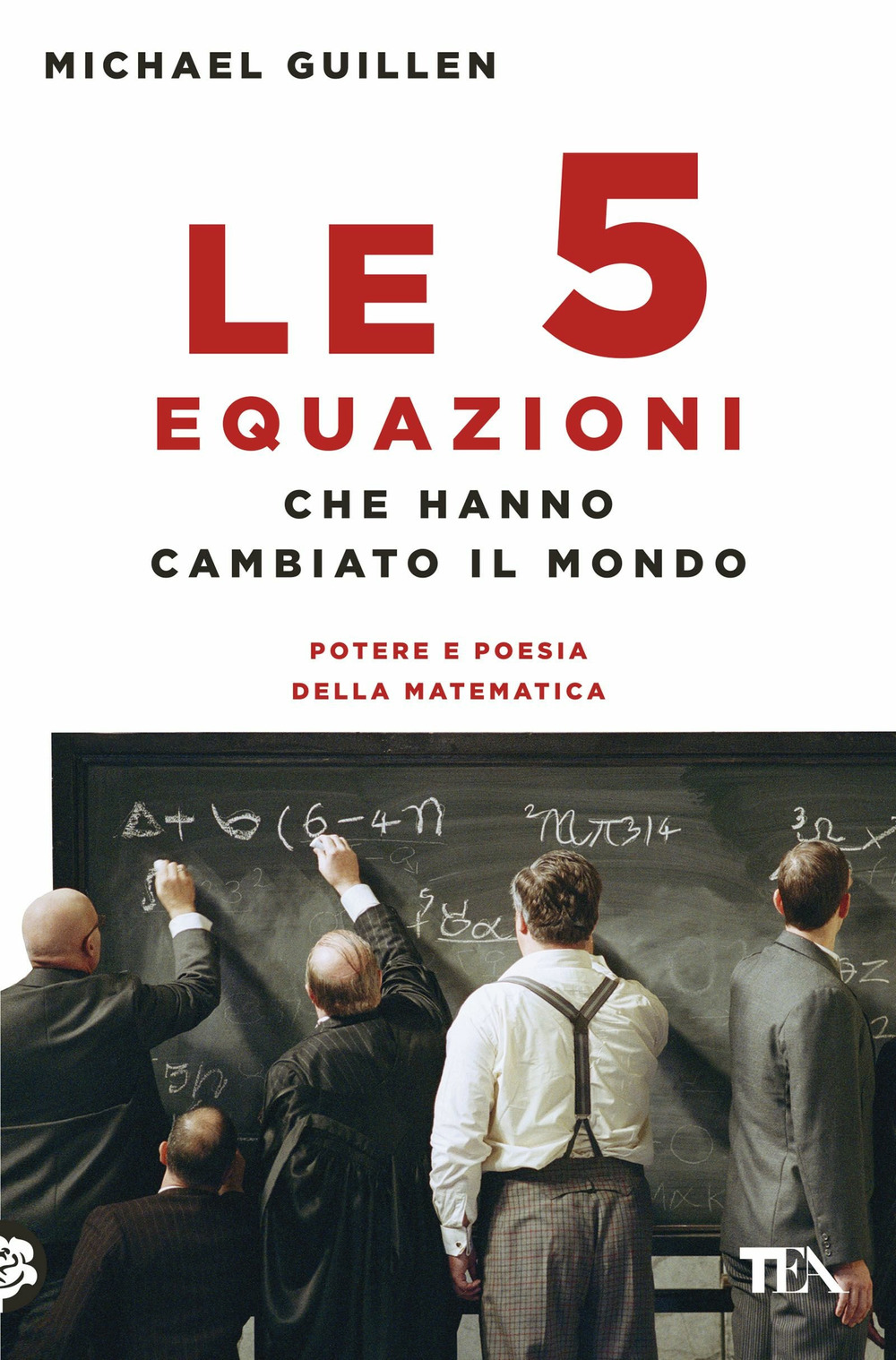 Le cinque equazioni che hanno cambiato il mondo. Potere e poesia della matematica