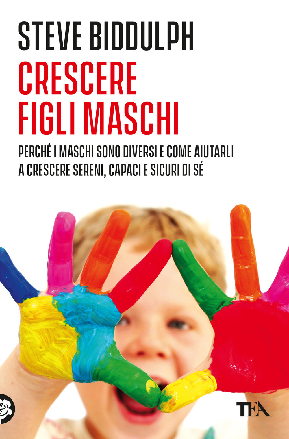 Crescere figli maschi. Perché i maschi sono diversi e come aiutarli a crescere sereni, capaci e sicuri di sé