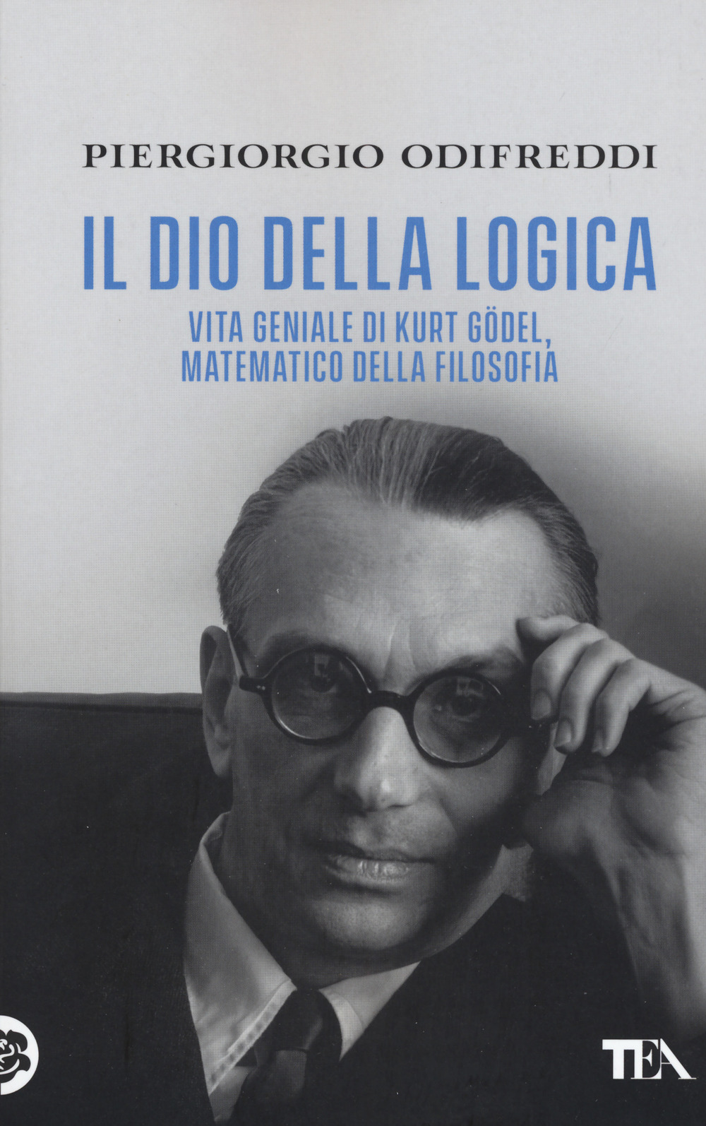 Il dio della logica. Vita geniale di Kurt Gödel, matematico della filosofia