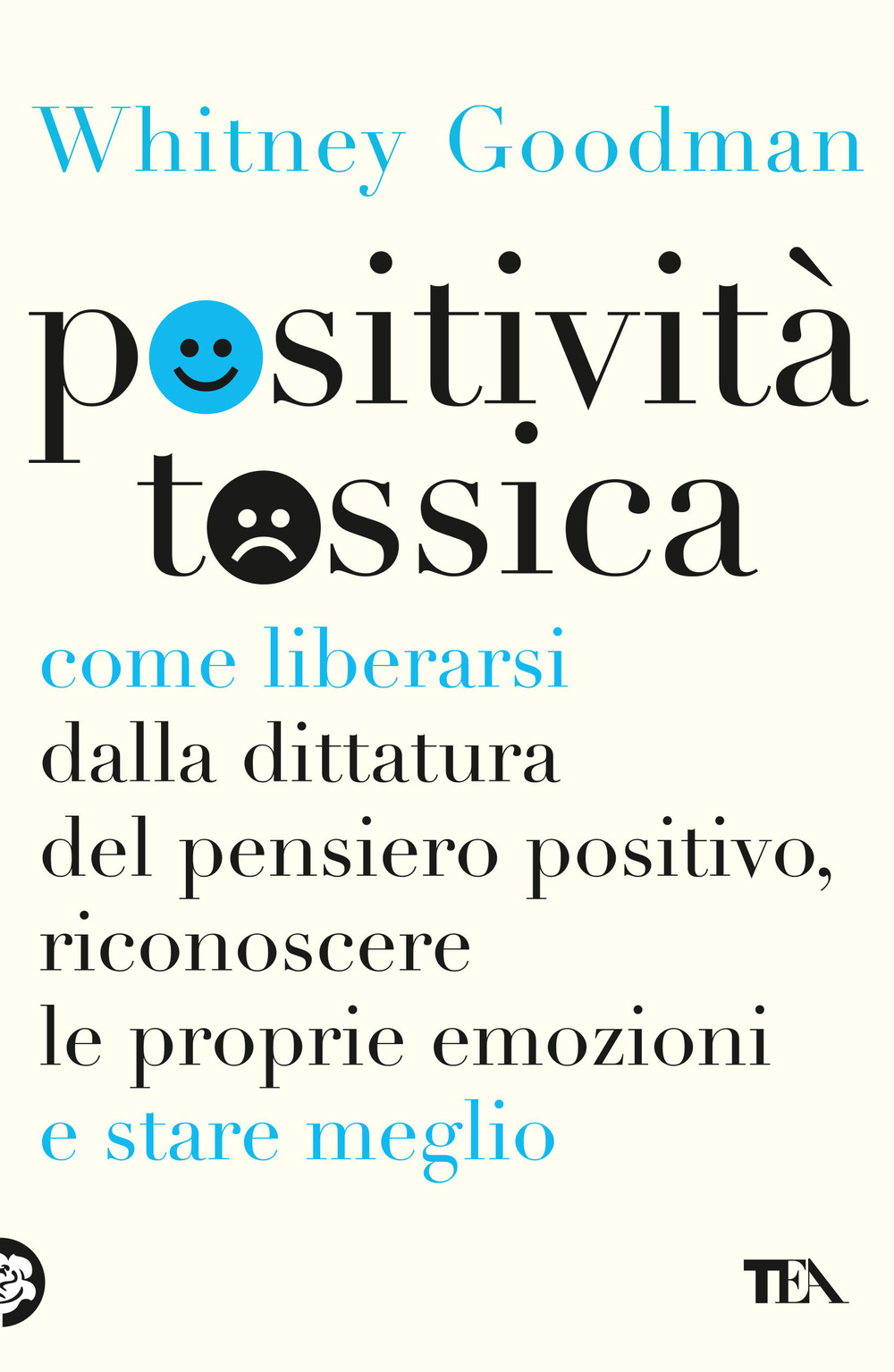 Positività tossica. Come liberarsi dalla dittatura del pensiero positivo, riconoscere le proprie emozioni e stare meglio