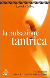 La pulsazione tantrica. L'energia umana. Dalle radici umane alla fioritura spirituale