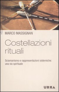 Costellazioni rituali. Sciamanismo e rappresentazioni sistemiche: una via spirituale