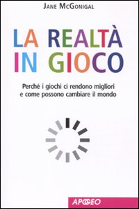 La realtà in gioco. Perché i giochi ci rendono migliori e come possono cambiare il mondo