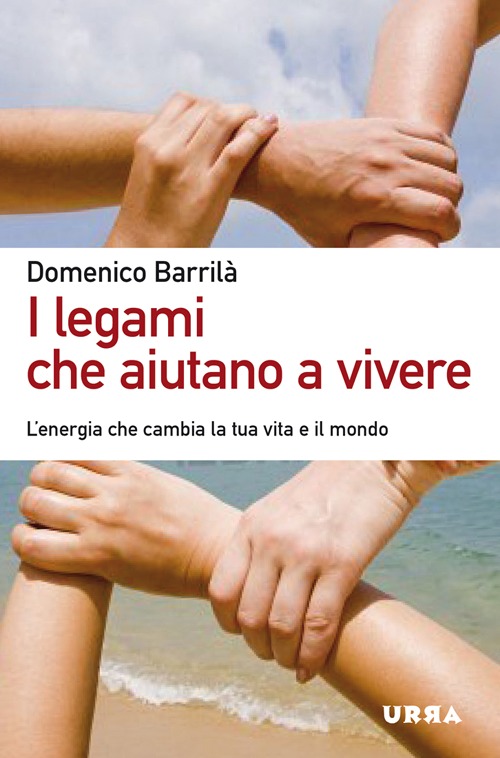 I legami che aiutano a vivere. L'energia che cambia la tua vita e il mondo