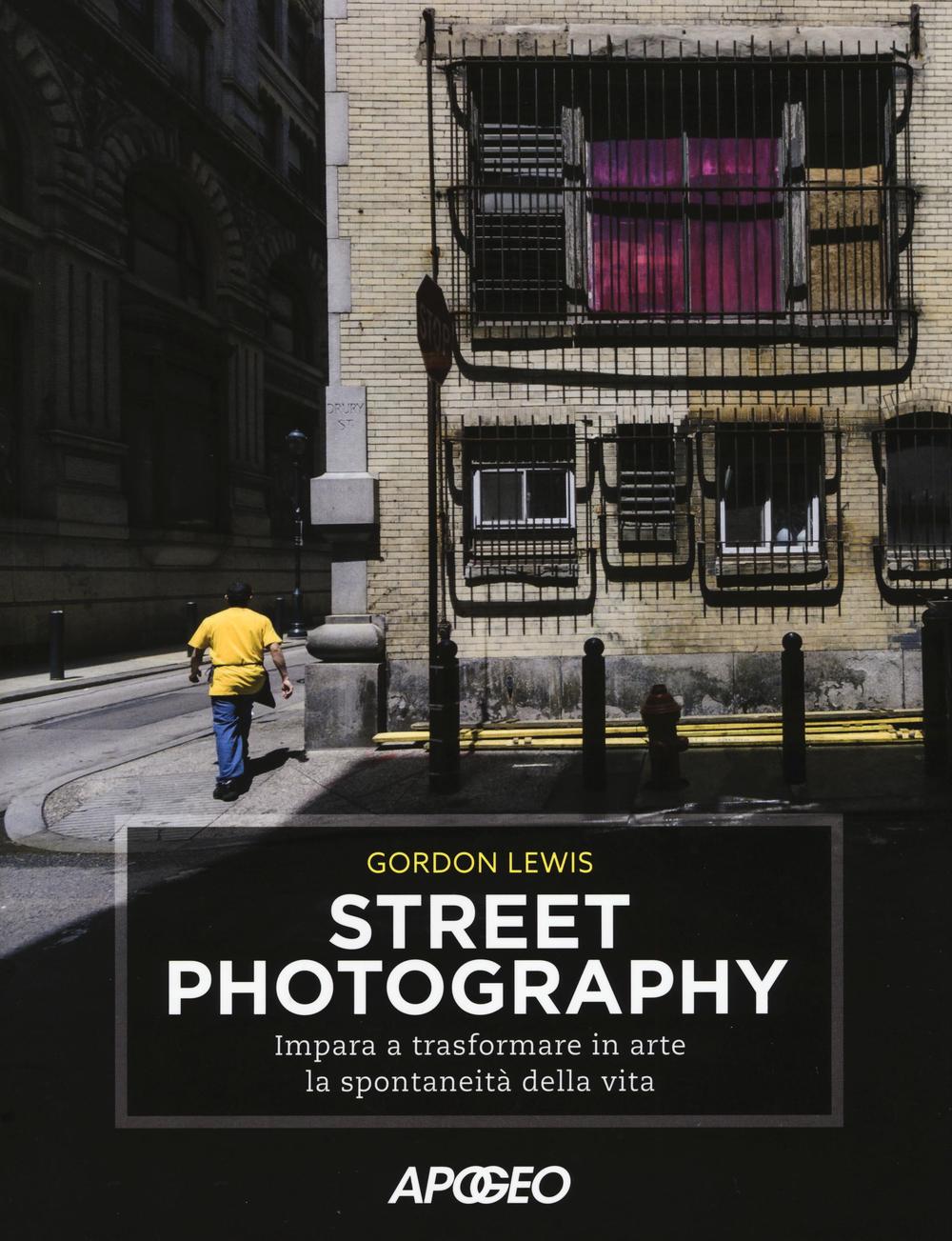 Street photography. Impara a trasformare in arte la spontaneità della vita