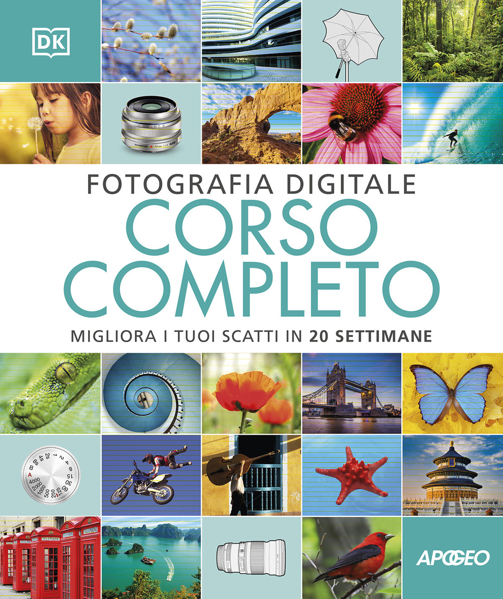 Fotografia digitale. Corso completo. Migliora i tuoi scatti in 20 settimane