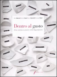 Dentro al gusto. Arte, scienza e piacere nella degustazione. Ediz. illustrata