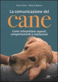 La comunicazione del cane. Come interpretare segnali, comportamenti e interazioni. Ediz. illustrata