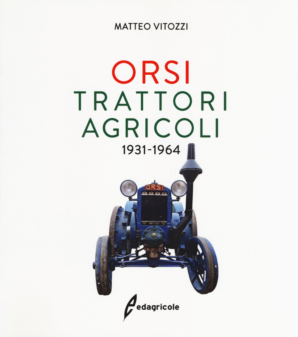 Orsi. Trattori agricoli 1931-1964. Ediz. a colori