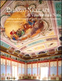 Palazzo Nicolaci di Villadorata a Noto. L?esperienza di un restauro attraverso studi, ricerche e conoscenze. Ediz. illustrata