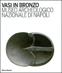 Vasi in bronzo. Brocche, askoi, vasi a paniere. Museo Archeologico Nazionale di Napoli. Ediz. illustrata