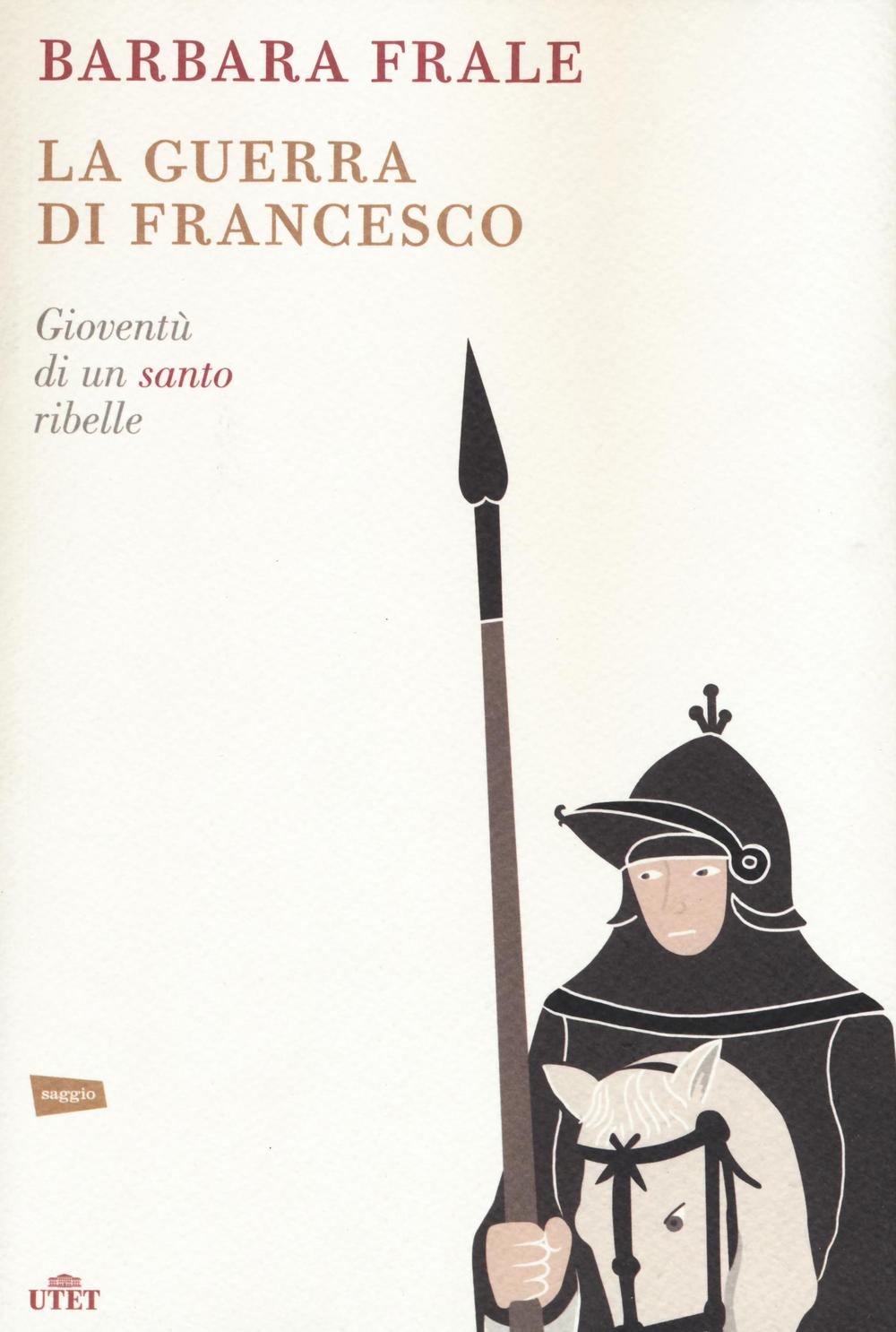 La guerra di Francesco. Gioventù di un santo ribelle