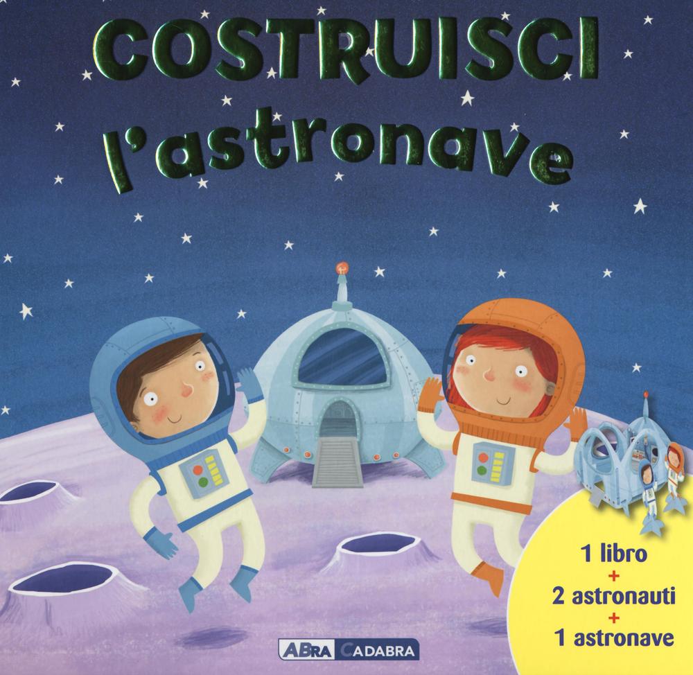 Costruisci l'astronave. Ediz. illustrata. Con gadget